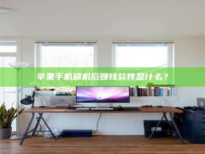 江阴苹果手机刷机后赚钱软件是什么？