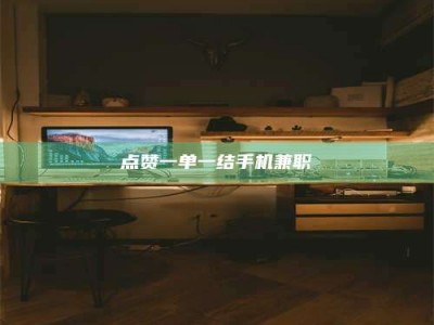 江阴点赞一单一结手机兼职