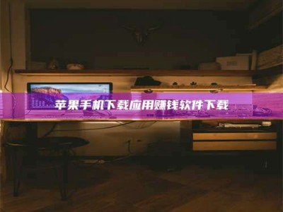 江阴苹果手机下载应用赚钱软件下载