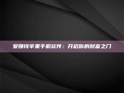 江阴爱赚钱苹果手机软件：开启你的财富之门